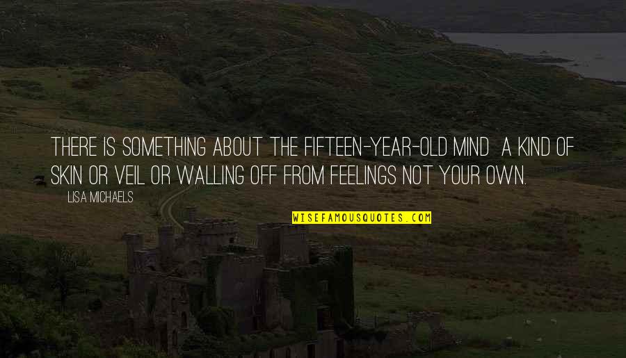Youhas Flickr Quotes By Lisa Michaels: There is something about the fifteen-year-old mind a Youhas Flickr Quotes By Lisa Michaels: There is something about the fifteen-year-old mind a