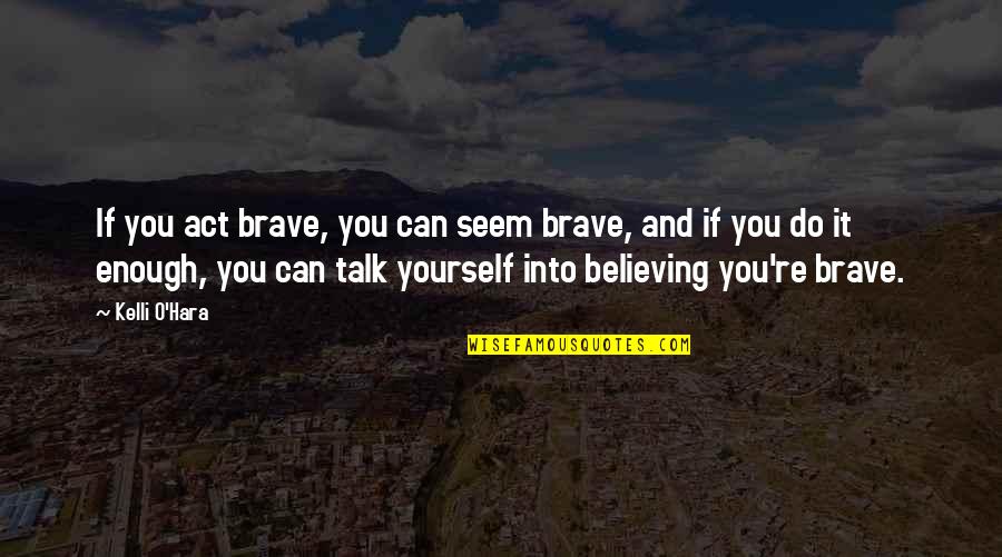 Youhei And Mei Quotes By Kelli O'Hara: If you act brave, you can seem brave,