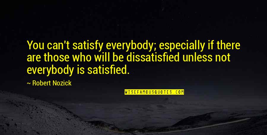 Youichi Ui Quotes By Robert Nozick: You can't satisfy everybody; especially if there are
