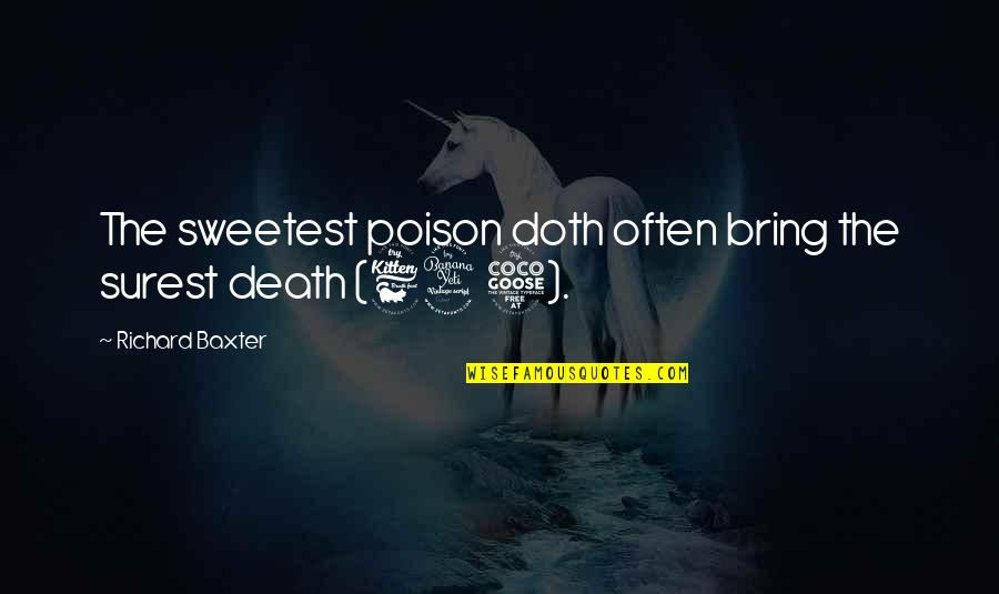 Youimp Quotes By Richard Baxter: The sweetest poison doth often bring the surest Youimp Quotes By Richard Baxter: The sweetest poison doth often bring the surest