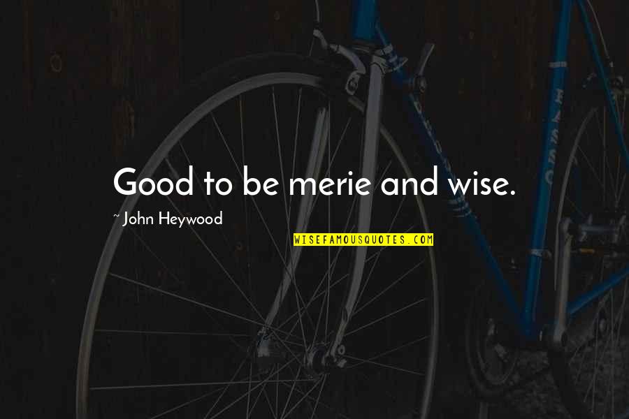 Youkhana Quotes By John Heywood: Good to be merie and wise. Youkhana Quotes By John Heywood: Good to be merie and wise.