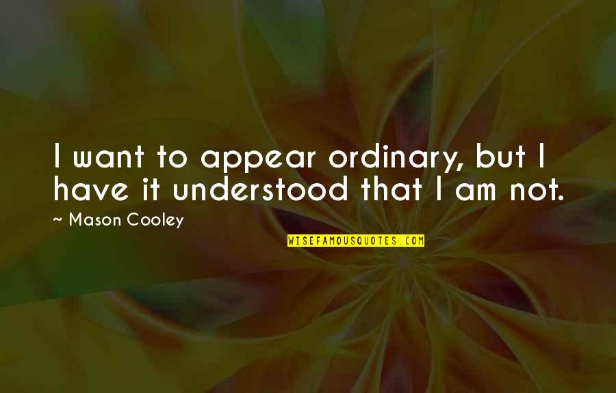 Youknowwhati'msayin Quotes By Mason Cooley: I want to appear ordinary, but I have