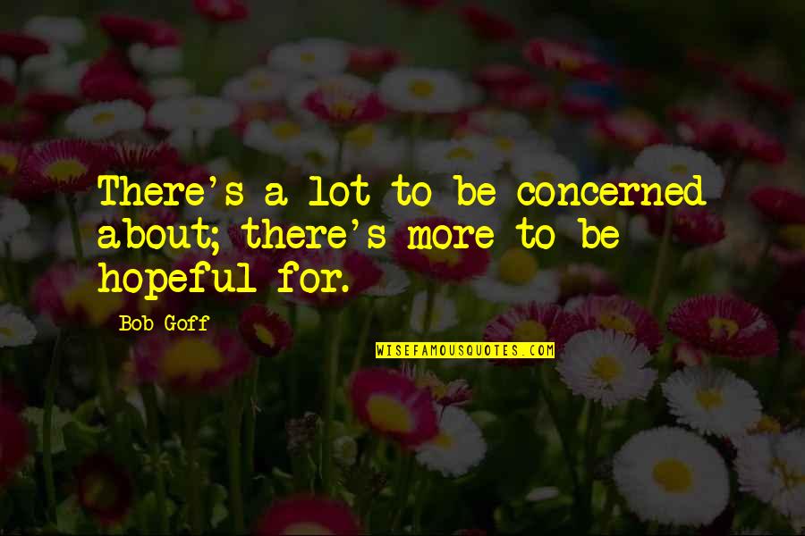 Youkyung Aoa Quotes By Bob Goff: There's a lot to be concerned about; there's