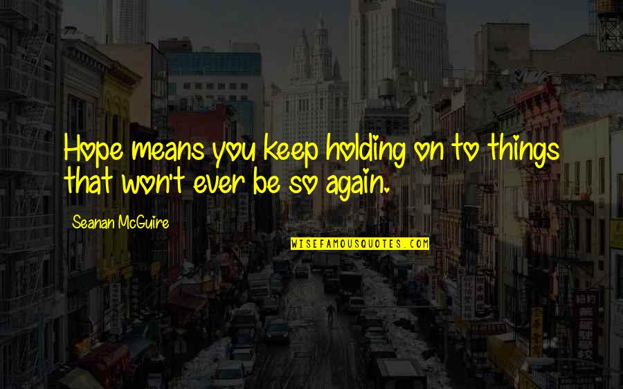 Youlab Quotes By Seanan McGuire: Hope means you keep holding on to things