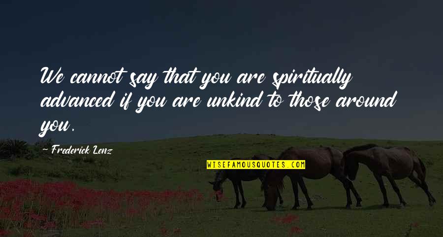 You'ld Quotes By Frederick Lenz: We cannot say that you are spiritually advanced