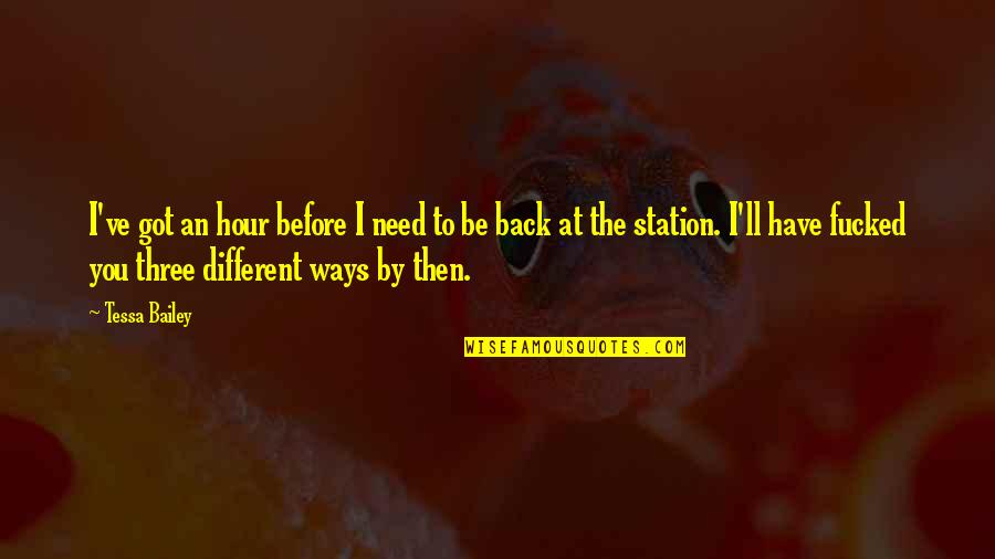 You'll Be Back Quotes By Tessa Bailey: I've got an hour before I need to