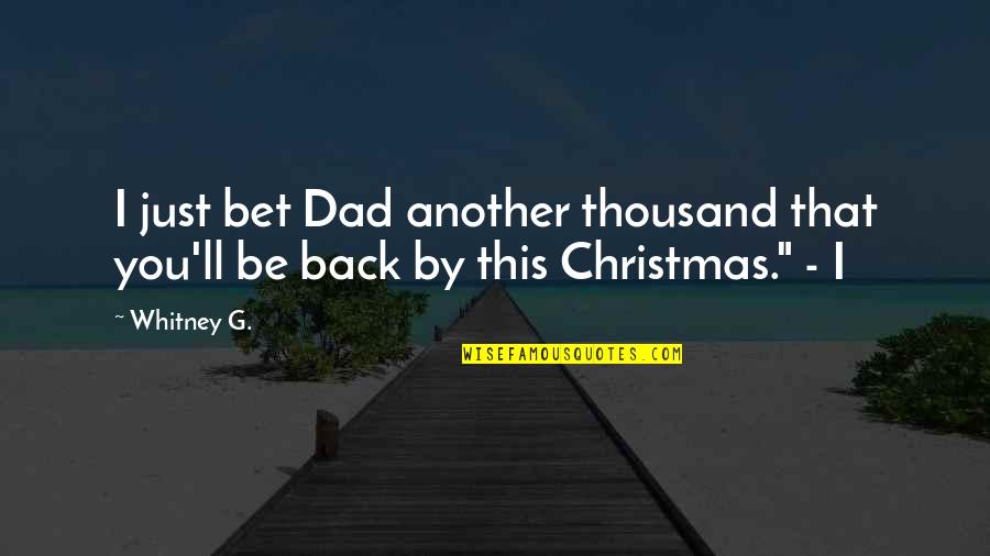 You'll Be Back Quotes By Whitney G.: I just bet Dad another thousand that you'll