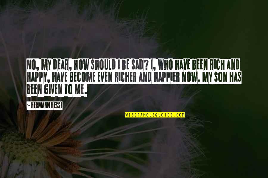 You'll Be Happier Without Me Quotes By Hermann Hesse: No, my dear, how should I be sad?