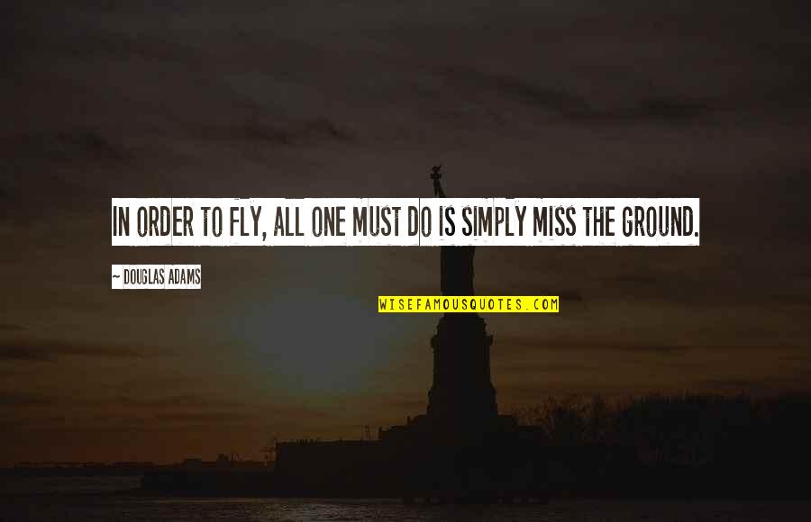 Youll Be Happy Again Quotes By Douglas Adams: In order to fly, all one must do
