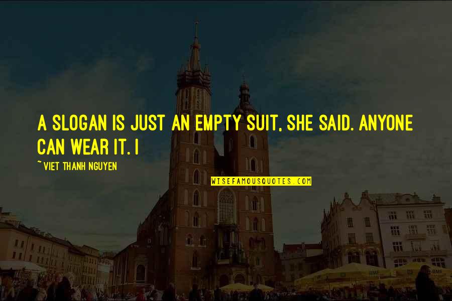 Youll Be Happy Again Quotes By Viet Thanh Nguyen: A slogan is just an empty suit, she