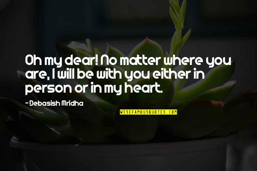 You'll Be In My Heart Quotes By Debasish Mridha: Oh my dear! No matter where you are, You'll Be In My Heart Quotes By Debasish Mridha: Oh my dear! No matter where you are,