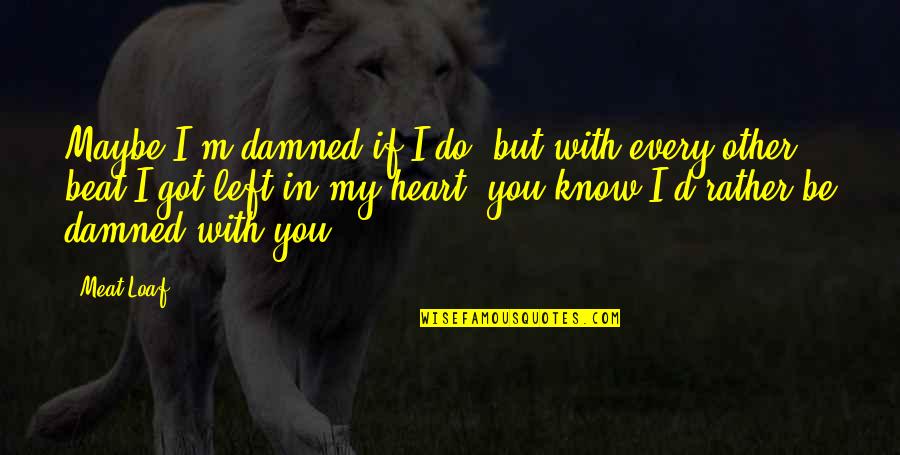 You'll Be In My Heart Quotes By Meat Loaf: Maybe I'm damned if I do, but with You'll Be In My Heart Quotes By Meat Loaf: Maybe I'm damned if I do, but with