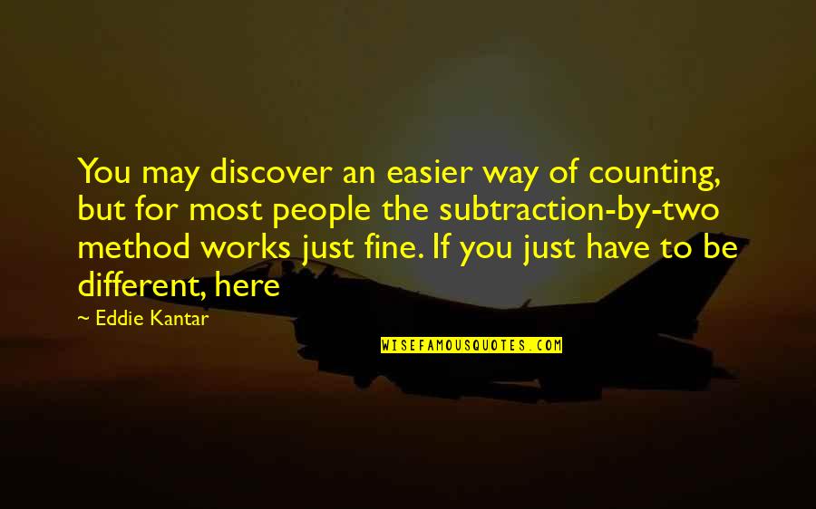You'll Be Just Fine Quotes By Eddie Kantar: You may discover an easier way of counting, You'll Be Just Fine Quotes By Eddie Kantar: You may discover an easier way of counting,