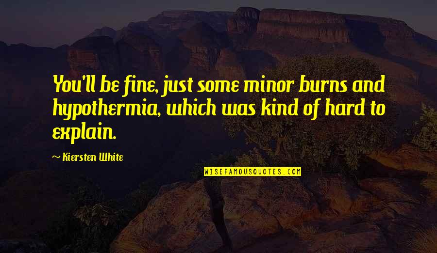 You'll Be Just Fine Quotes By Kiersten White: You'll be fine, just some minor burns and You'll Be Just Fine Quotes By Kiersten White: You'll be fine, just some minor burns and