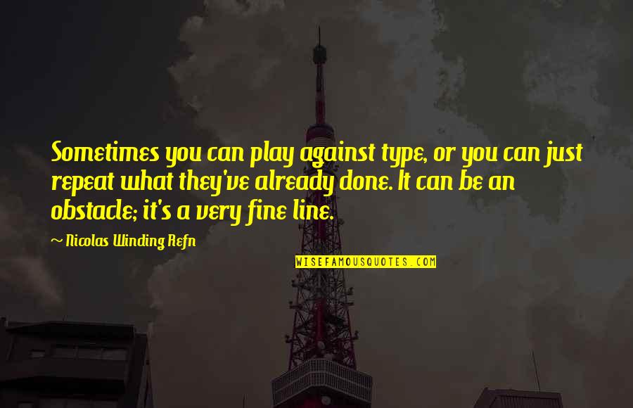 You'll Be Just Fine Quotes By Nicolas Winding Refn: Sometimes you can play against type, or you You'll Be Just Fine Quotes By Nicolas Winding Refn: Sometimes you can play against type, or you