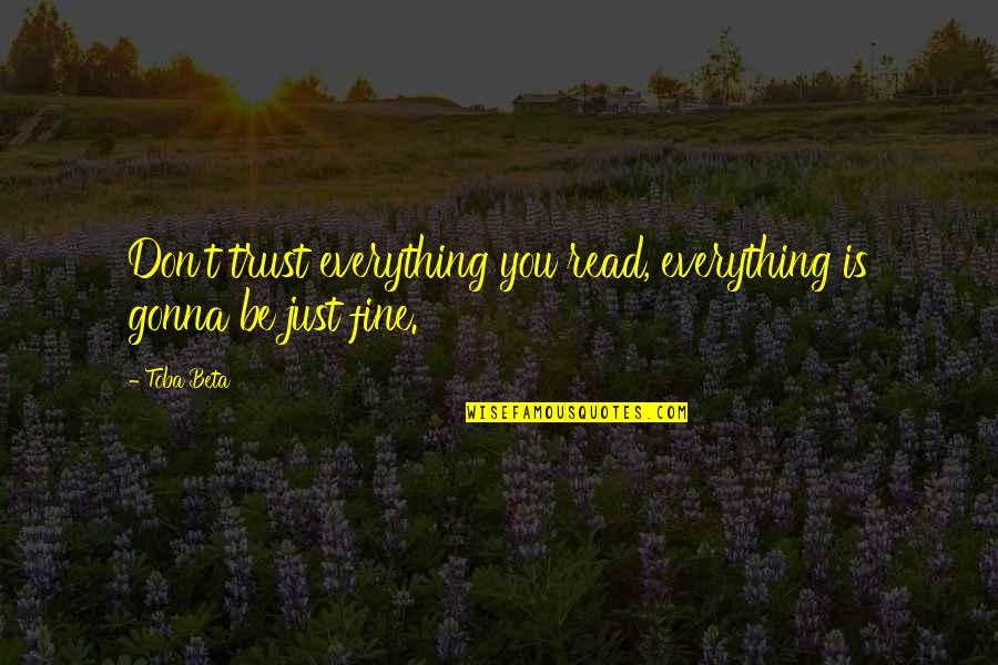 You'll Be Just Fine Quotes By Toba Beta: Don't trust everything you read, everything is gonna