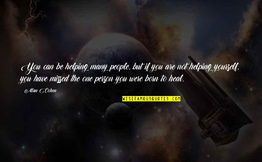 You'll Be Missed Quotes By Alan Cohen: You can be helping many people, but if You'll Be Missed Quotes By Alan Cohen: You can be helping many people, but if