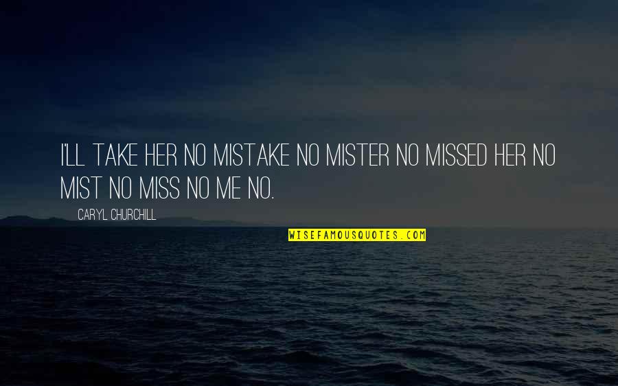 You'll Be Missed Quotes By Caryl Churchill: I'll take her no mistake no mister no