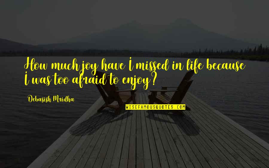 You'll Be Missed Quotes By Debasish Mridha: How much joy have I missed in life You'll Be Missed Quotes By Debasish Mridha: How much joy have I missed in life