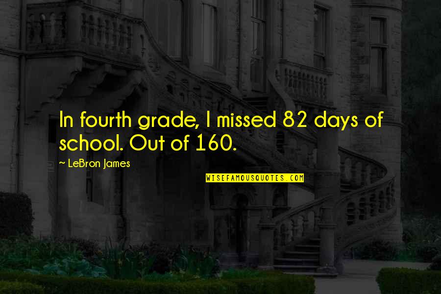 You'll Be Missed Quotes By LeBron James: In fourth grade, I missed 82 days of You'll Be Missed Quotes By LeBron James: In fourth grade, I missed 82 days of