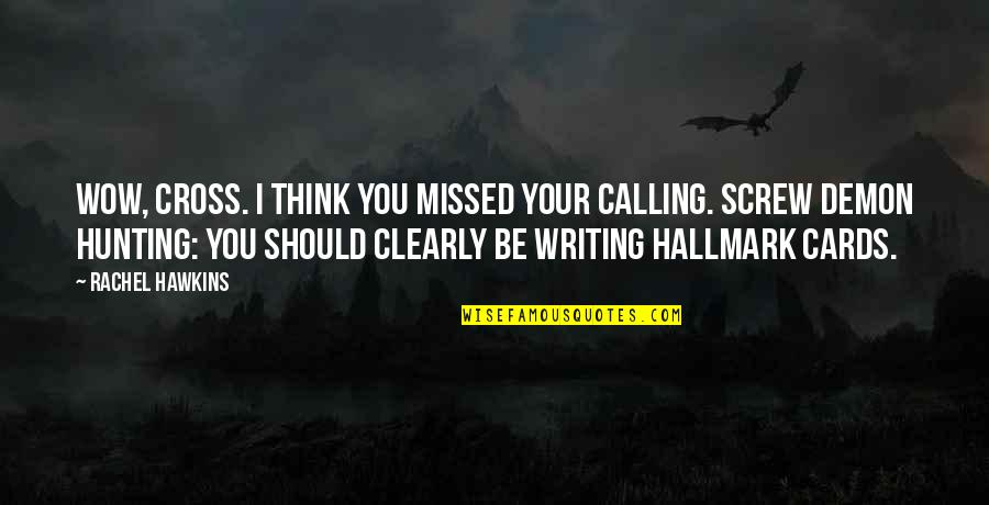 You'll Be Missed Quotes By Rachel Hawkins: Wow, Cross. I think you missed your calling. You'll Be Missed Quotes By Rachel Hawkins: Wow, Cross. I think you missed your calling.