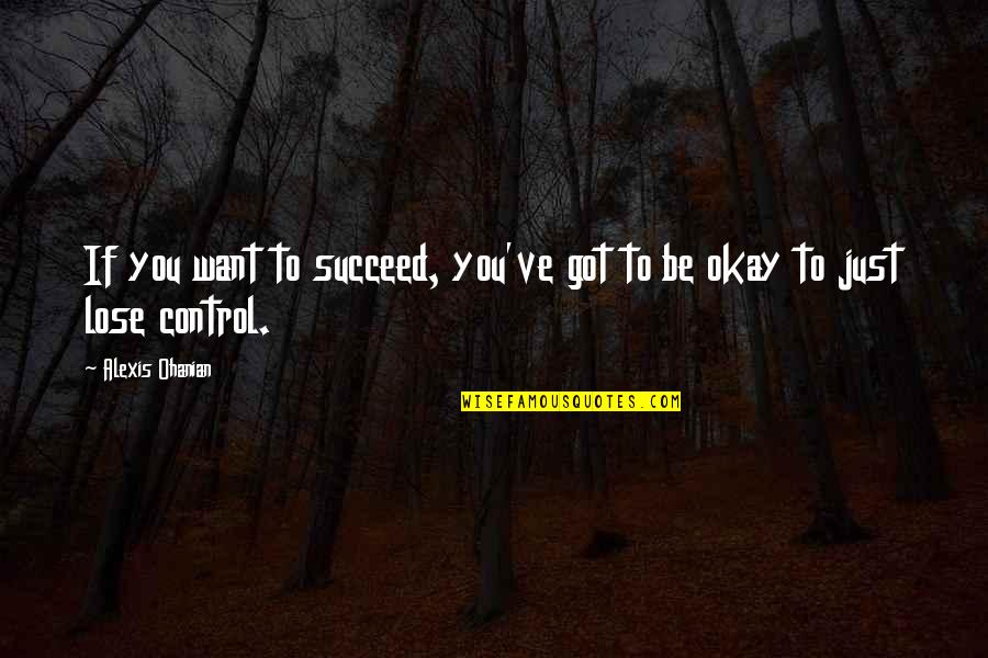 You'll Be Okay Quotes By Alexis Ohanian: If you want to succeed, you've got to