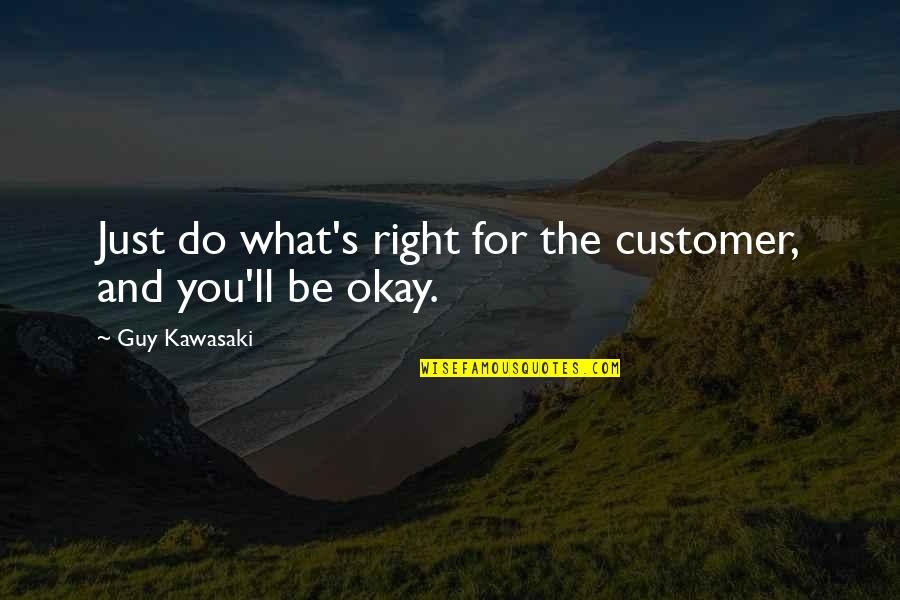 You'll Be Okay Quotes By Guy Kawasaki: Just do what's right for the customer, and