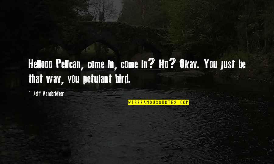 You'll Be Okay Quotes By Jeff VanderMeer: Hellooo Pelican, come in, come in? No? Okay.