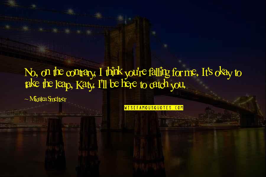 You'll Be Okay Quotes By Micalea Smeltzer: No, on the contrary, I think you're falling