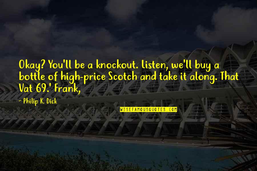 You'll Be Okay Quotes By Philip K. Dick: Okay? You'll be a knockout. Listen, we'll buy