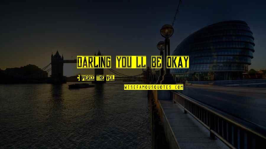 You'll Be Okay Quotes By Pierce The Veil: Darling you'll be okay