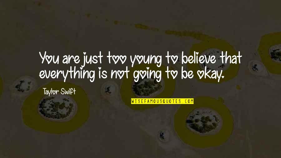 You'll Be Okay Quotes By Taylor Swift: You are just too young to believe that