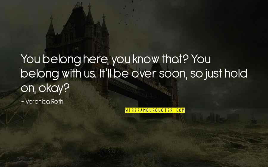 You'll Be Okay Quotes By Veronica Roth: You belong here, you know that? You belong
