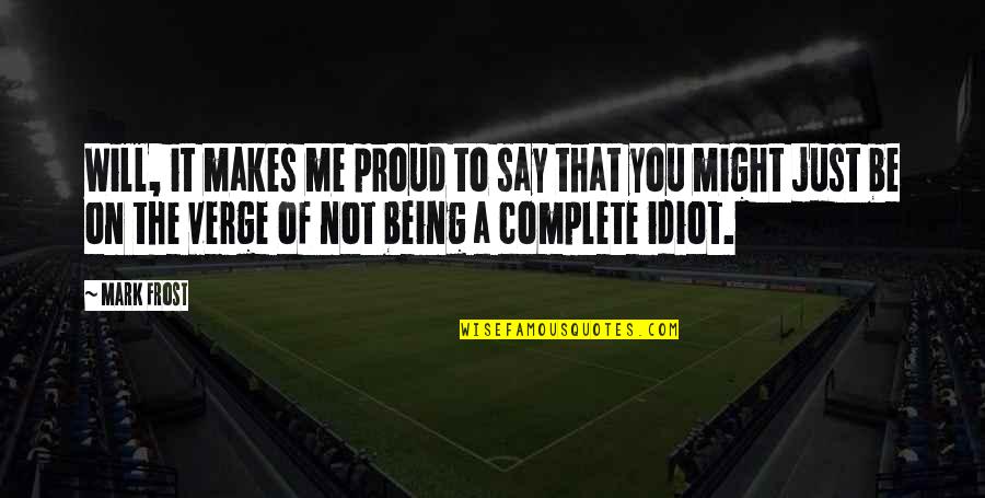 You'll Be Proud Of Me Quotes By Mark Frost: Will, it makes me proud to say that You'll Be Proud Of Me Quotes By Mark Frost: Will, it makes me proud to say that