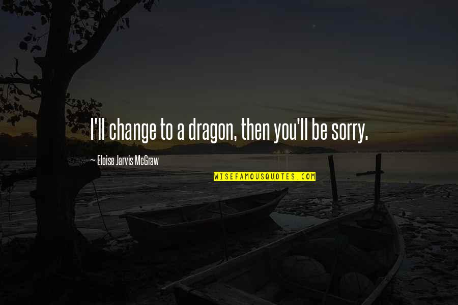 You'll Be Sorry Quotes By Eloise Jarvis McGraw: I'll change to a dragon, then you'll be