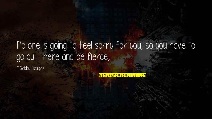 You'll Be Sorry Quotes By Gabby Douglas: No one is going to feel sorry for