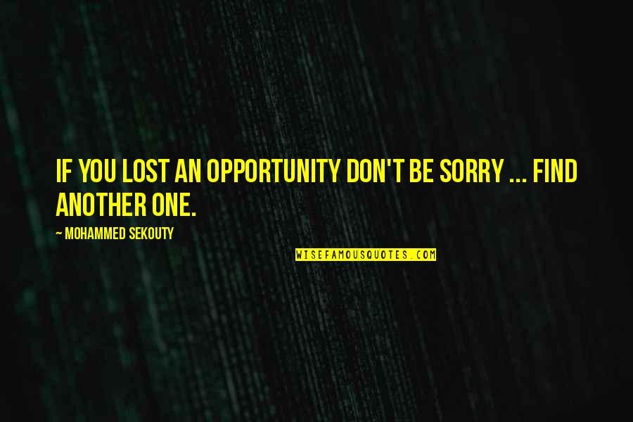 You'll Be Sorry Quotes By Mohammed Sekouty: If you lost an opportunity don't be sorry