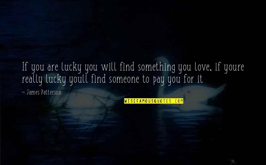 Youll Find Love Quotes By James Patterson: If you are lucky you will find something Youll Find Love Quotes By James Patterson: If you are lucky you will find something