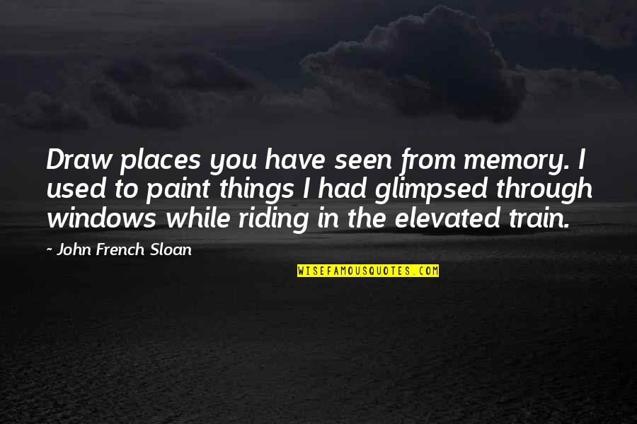 You'll Find The Right Person Quotes By John French Sloan: Draw places you have seen from memory. I You'll Find The Right Person Quotes By John French Sloan: Draw places you have seen from memory. I