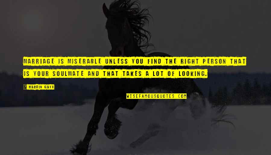 You'll Find The Right Person Quotes By Marvin Gaye: Marriage is miserable unless you find the right You'll Find The Right Person Quotes By Marvin Gaye: Marriage is miserable unless you find the right