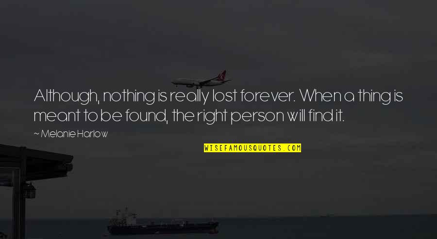 You'll Find The Right Person Quotes By Melanie Harlow: Although, nothing is really lost forever. When a You'll Find The Right Person Quotes By Melanie Harlow: Although, nothing is really lost forever. When a