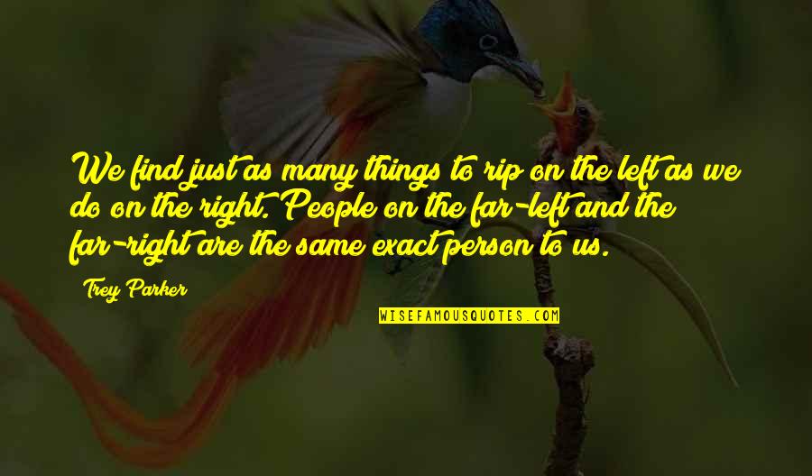 You'll Find The Right Person Quotes By Trey Parker: We find just as many things to rip You'll Find The Right Person Quotes By Trey Parker: We find just as many things to rip