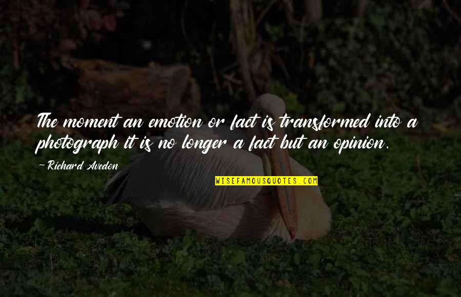You'll Gonna Miss Me When Im Gone Quotes By Richard Avedon: The moment an emotion or fact is transformed