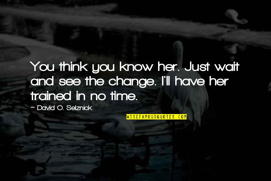 You'll Just Know Quotes By David O. Selznick: You think you know her. Just wait and You'll Just Know Quotes By David O. Selznick: You think you know her. Just wait and