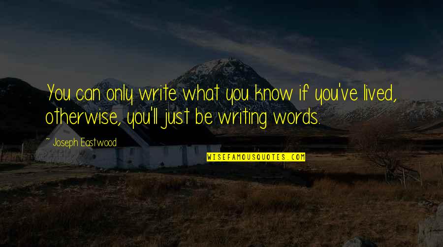 You'll Just Know Quotes By Joseph Eastwood: You can only write what you know if You'll Just Know Quotes By Joseph Eastwood: You can only write what you know if
