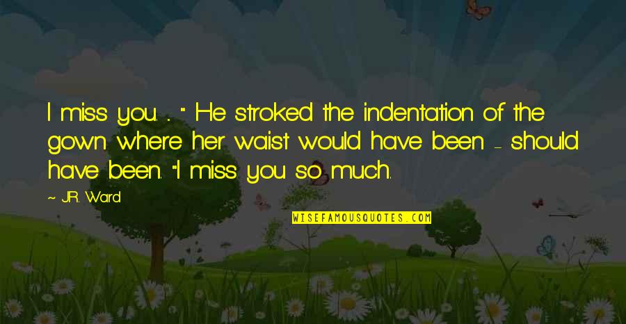 You'll Miss Her Quotes By J.R. Ward: I miss you. ... " He stroked the