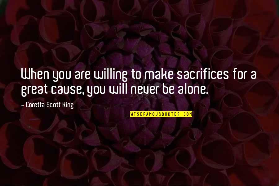 You'll Never Be Alone Quotes By Coretta Scott King: When you are willing to make sacrifices for