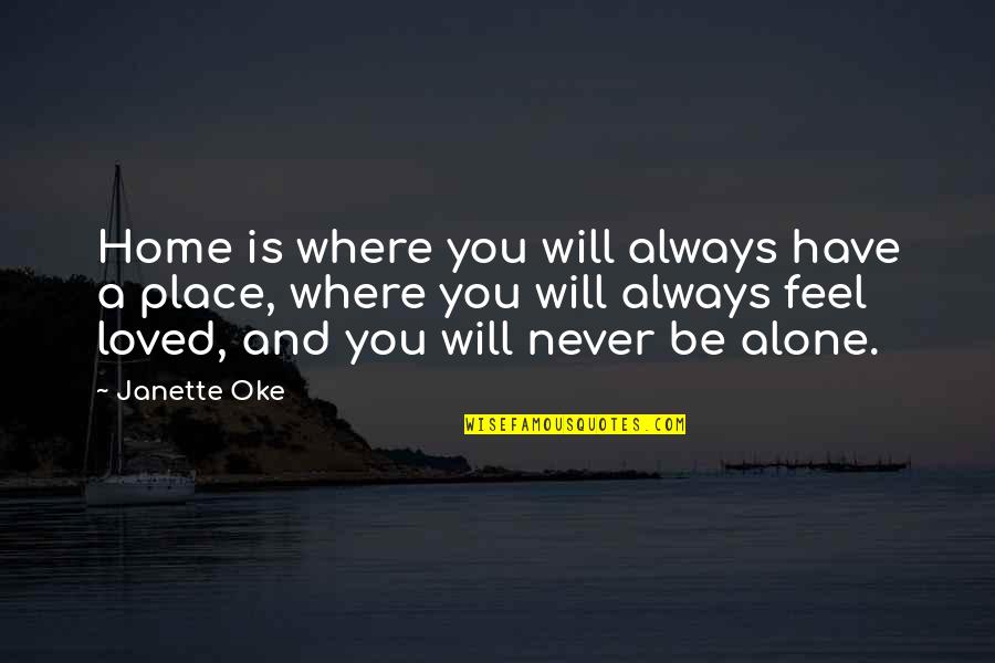 You'll Never Be Alone Quotes By Janette Oke: Home is where you will always have a