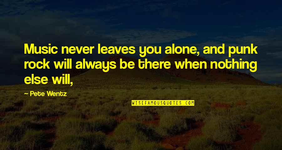 You'll Never Be Alone Quotes By Pete Wentz: Music never leaves you alone, and punk rock