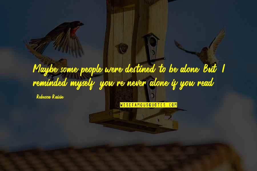 You'll Never Be Alone Quotes By Rebecca Raisin: Maybe some people were destined to be alone.